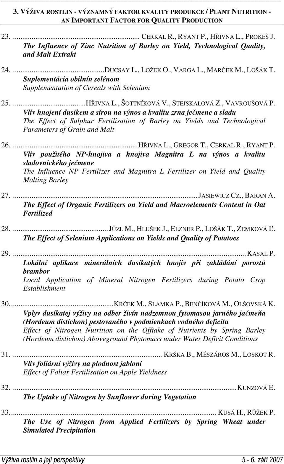 Suplementácia obilnín selénom Supplementation of Cereals with Selenium 25....HŘIVNA L., ŠOTTNÍKOVÁ V., STEJSKALOVÁ Z., VAVROUŠOVÁ P.