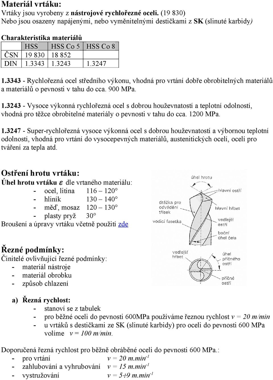 3343 - Rychlořezná ocel středního výkonu, vhodná pro vrtání dobře obrobitelných materiálů a materiálů o pevnosti v tahu do cca. 900 MPa. 1.