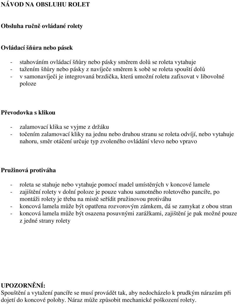 kliky na jednu nebo druhou stranu se roleta odvíjí, nebo vytahuje nahoru, směr otáčení určuje typ zvoleného ovládání vlevo nebo vpravo Pružinová protiváha - roleta se stahuje nebo vytahuje pomocí