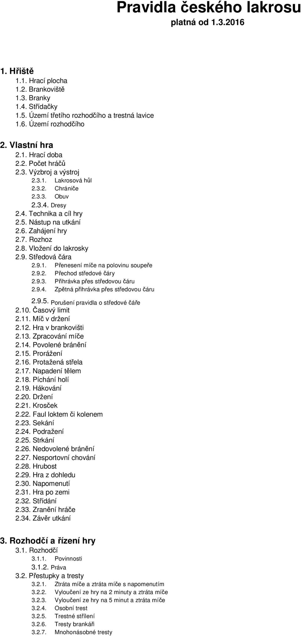 Rozhoz 2.8. Vložení do lakrosky 2.9. Středová čára 2.9.1. Přenesení míče na polovinu soupeře 2.9.2. Přechod středové čáry 2.9.3. Přihrávka přes středovou čáru 2.9.4.