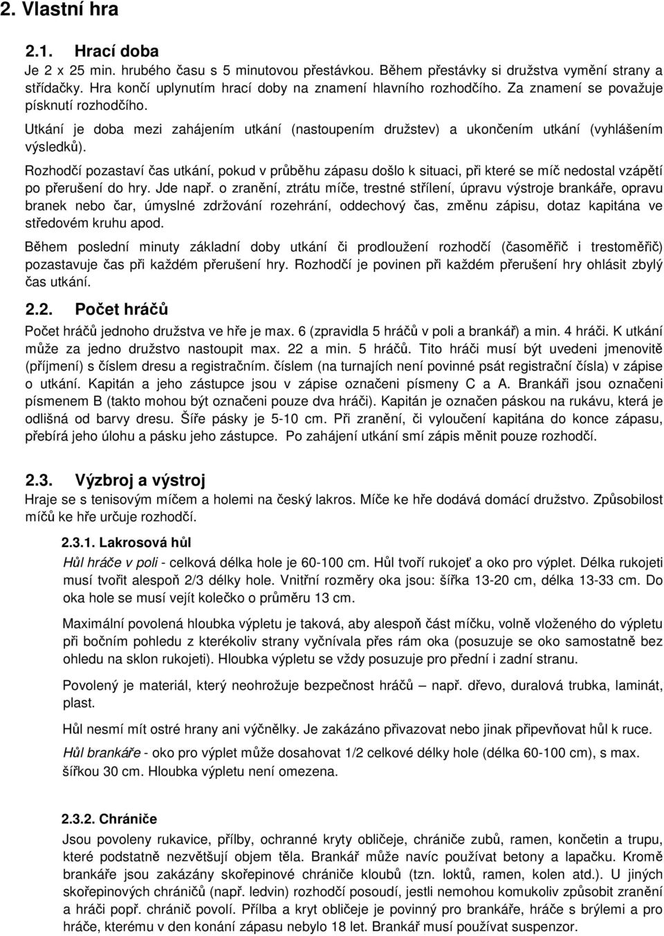 Utkání je doba mezi zahájením utkání (nastoupením družstev) a ukončením utkání (vyhlášením výsledků).