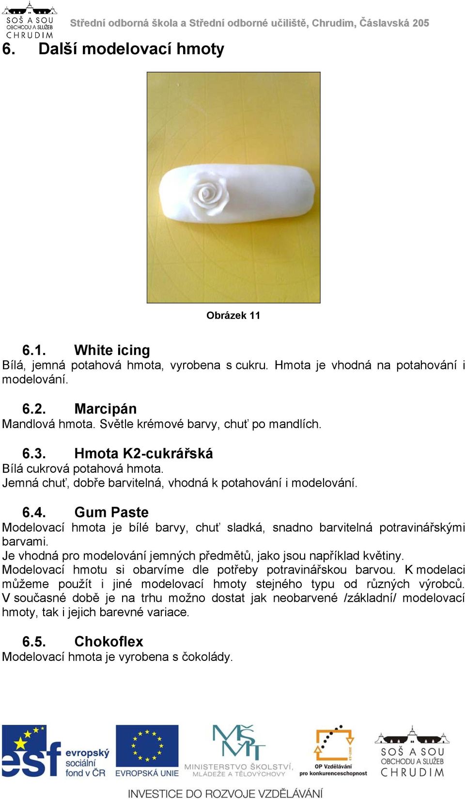 Gum Paste Modelovací hmota je bílé barvy, chuť sladká, snadno barvitelná potravinářskými barvami. Je vhodná pro modelování jemných předmětů, jako jsou například květiny.