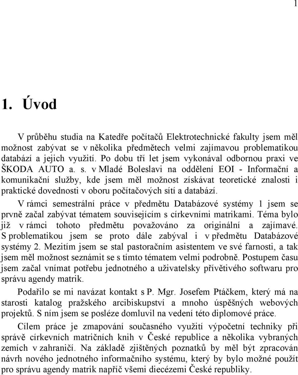 v Mladé Boleslavi na oddělení EOI - Informační a komunikační služby, kde jsem měl možnost získávat teoretické znalosti i praktické dovednosti v oboru počítačových sítí a databází.