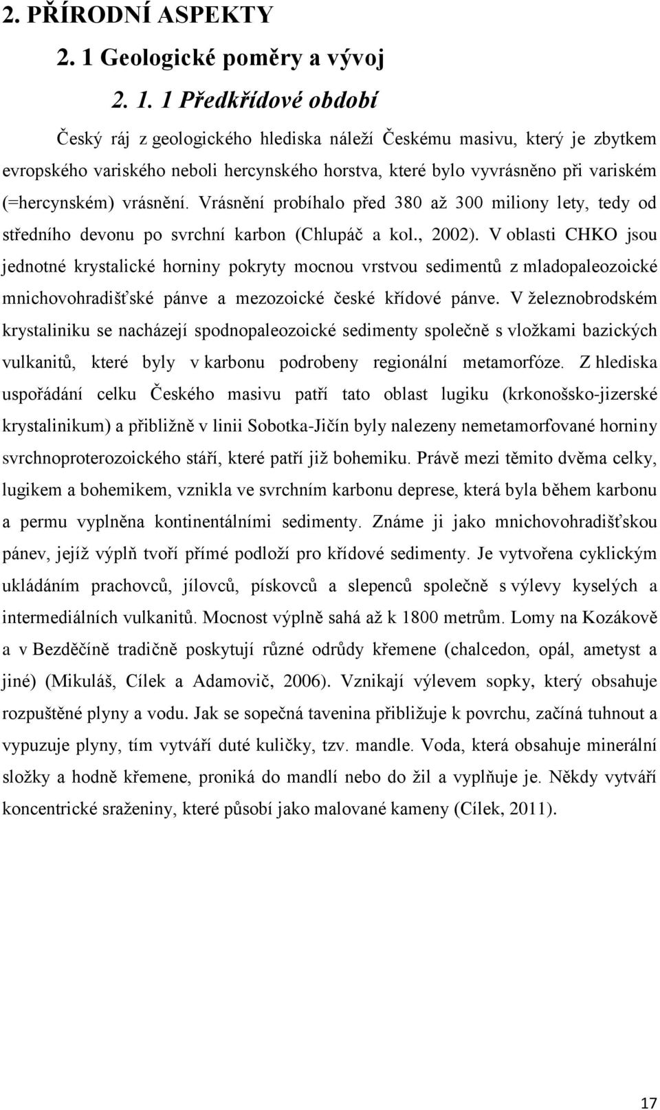 1 Předkřídové období Český ráj z geologického hlediska náleží Českému masivu, který je zbytkem evropského variského neboli hercynského horstva, které bylo vyvrásněno při variském (=hercynském)