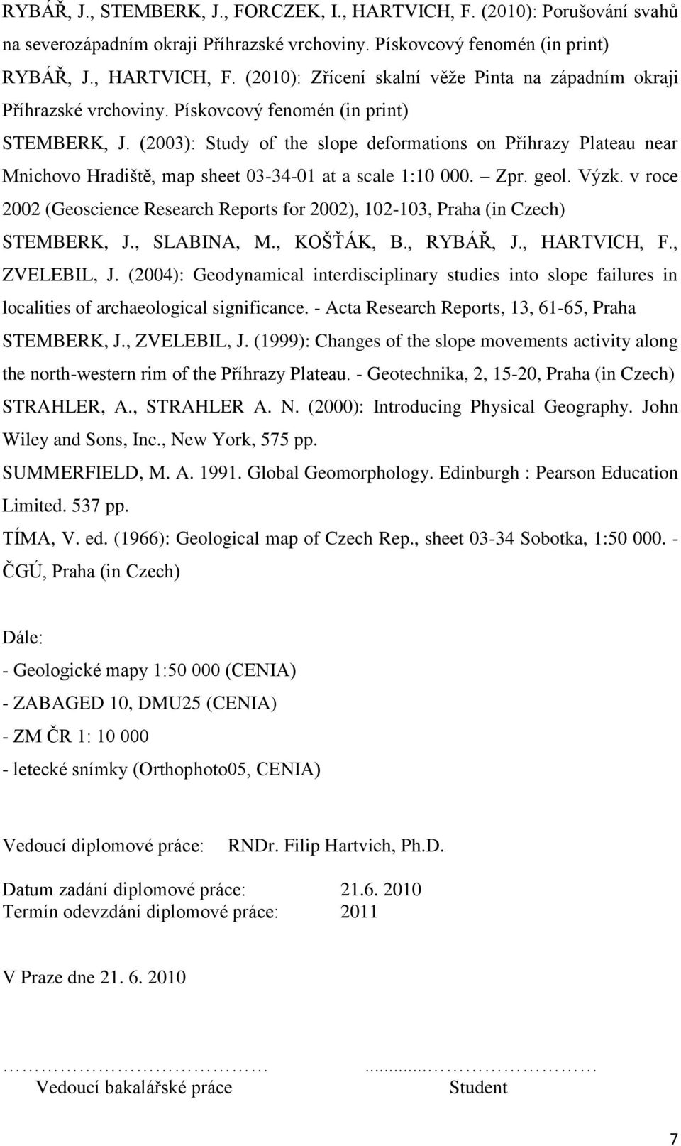 v roce 2002 (Geoscience Research Reports for 2002), 102-103, Praha (in Czech) STEMBERK, J., SLABINA, M., KOŠŤÁK, B., RYBÁŘ, J., HARTVICH, F., ZVELEBIL, J.