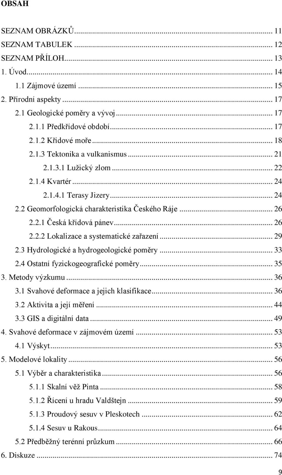 .. 26 2.2.2 Lokalizace a systematické zařazení... 29 2.3 Hydrologické a hydrogeologické poměry... 33 2.4 Ostatní fyzickogeografické poměry... 35 3. Metody výzkumu... 36 3.