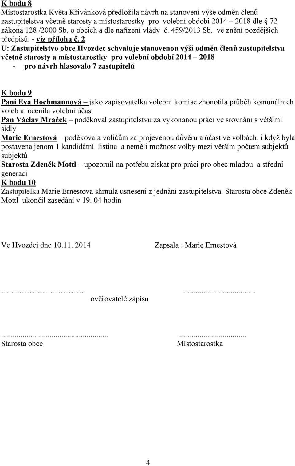 2 U: Zastupitelstvo obce Hvozdec schvaluje stanovenou výši odměn členů zastupitelstva včetně starosty a místostarostky pro volební období 2014 2018 K bodu 9 Paní Eva Hochmannová jako zapisovatelka