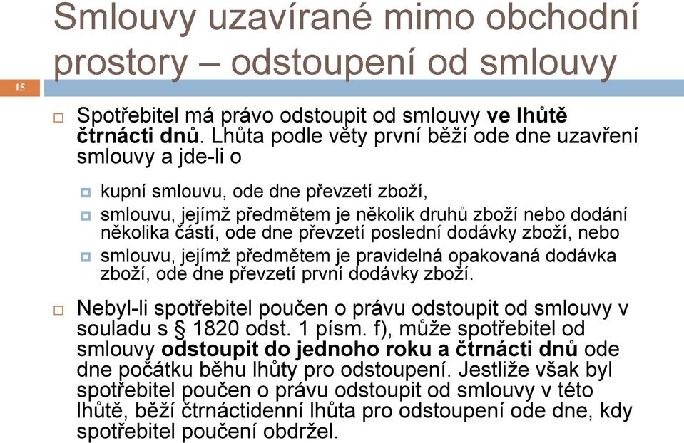 poslední dodávky zboží, nebo smlouvu, jejímž předmětem je pravidelná opakovaná dodávka zboží, ode dne převzetí první dodávky zboží.