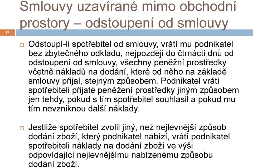 Podnikatel vrátí spotřebiteli přijaté peněžení prostředky jiným způsobem jen tehdy, pokud s tím spotřebitel souhlasil a pokud mu tím nevzniknou další náklady.