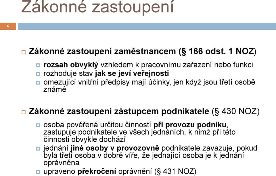 když jsou třetí osobě známé Zákonné zastoupení zástupcem podnikatele ( 430 NOZ) osoba pověřená určitou činností při provozu podniku, zastupuje