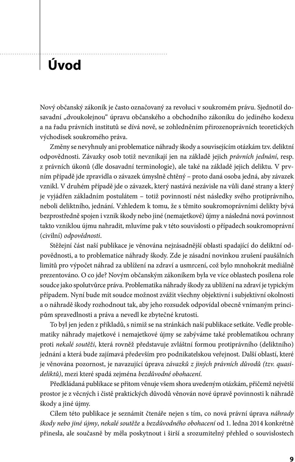 soukromého práva. Změny se nevyhnuly ani problematice náhrady škody a souvisejícím otázkám tzv. deliktní odpovědnosti. Závazky osob totiž nevznikají jen na základě jejich právních jednání, resp.
