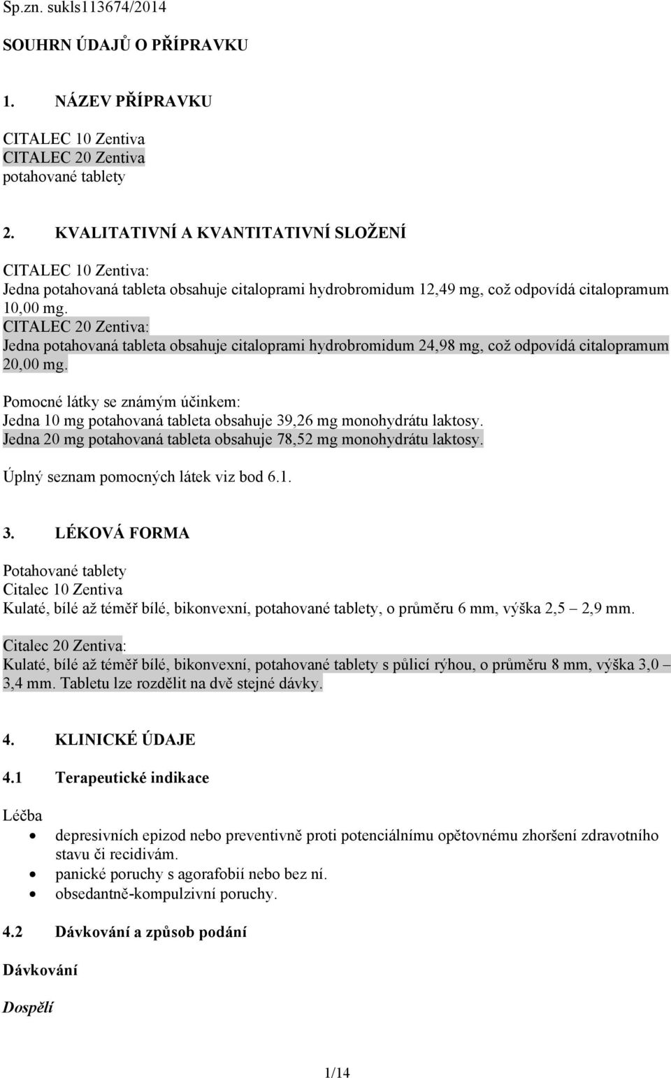 CITALEC 20 Zentiva: Jedna potahovaná tableta obsahuje citaloprami hydrobromidum 24,98 mg, což odpovídá citalopramum 20,00 mg.