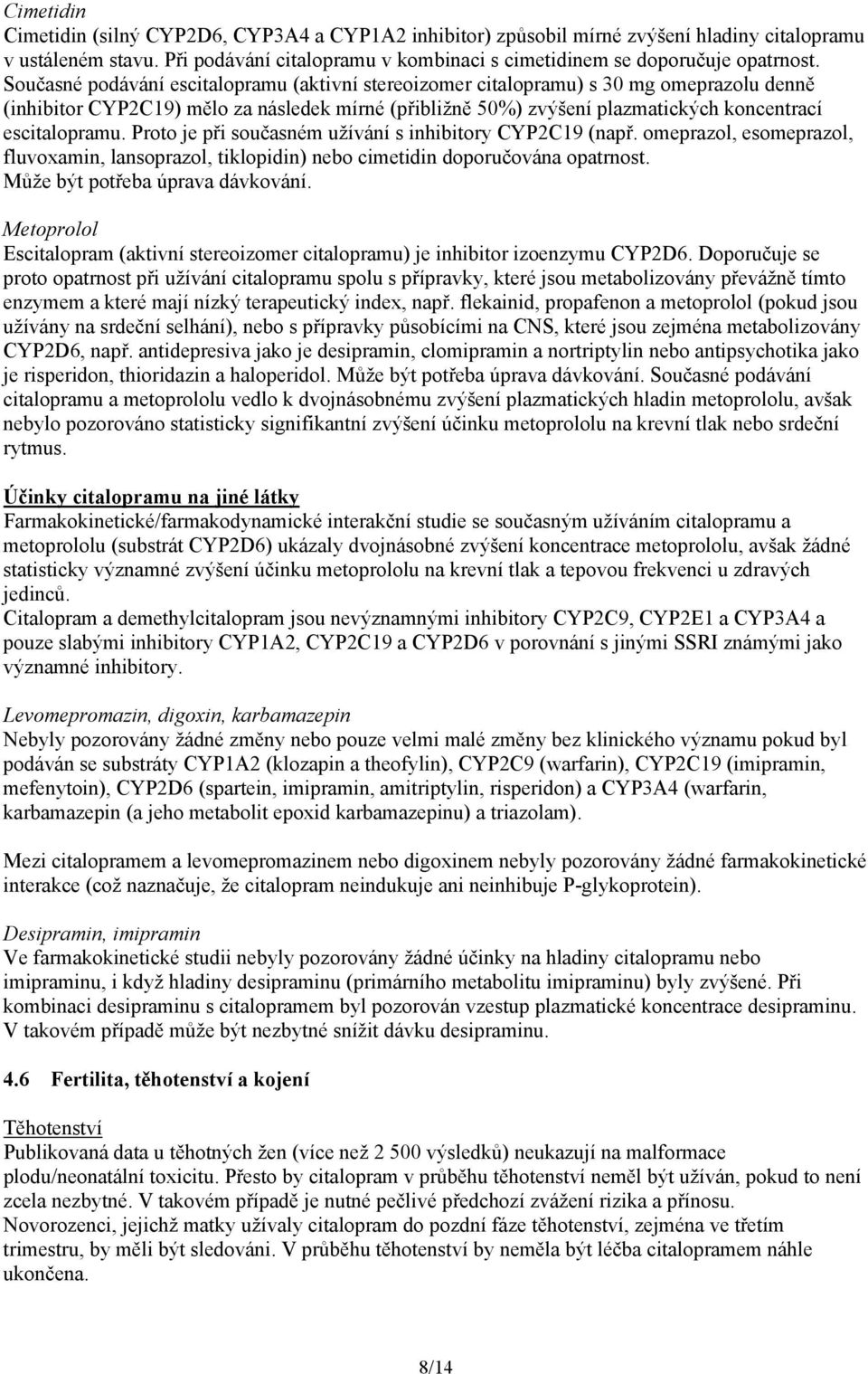 Proto je při současném užívání s inhibitory CYP2C19 (např. omeprazol, esomeprazol, fluvoxamin, lansoprazol, tiklopidin) nebo cimetidin doporučována opatrnost. Může být potřeba úprava dávkování.