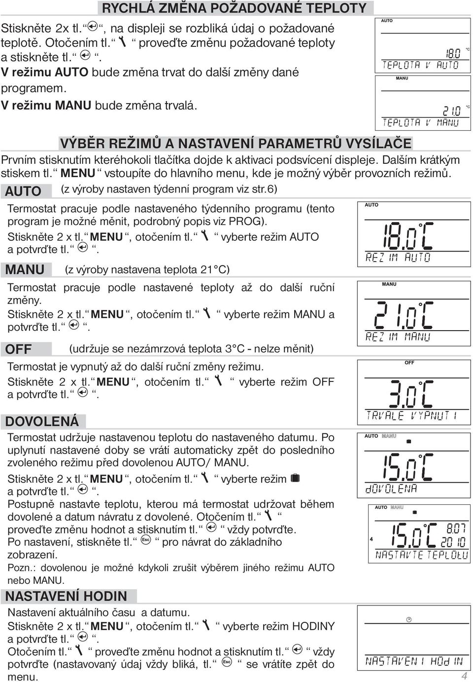 VÝBĚR REŽIMŮ A NASTAVENÍ PARAMETRŮ VYSÍLAČE Prvním stisknutím kteréhokoli tlačítka dojde k aktivaci podsvícení displeje. Dalším krátkým stiskem tl.