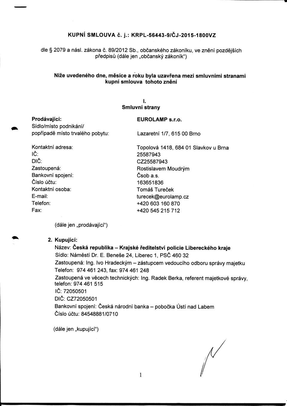 Smluvni strany Prodavajici: Sidlo/misto podnikani/ popfipade misto trvaleho pobytu: Kontaktni adresa: 1C: DIG: Zastoupena: Bankovni spojeni: Cislo uctu: Kontaktni osoba: E-mail: Telefon: Fax: