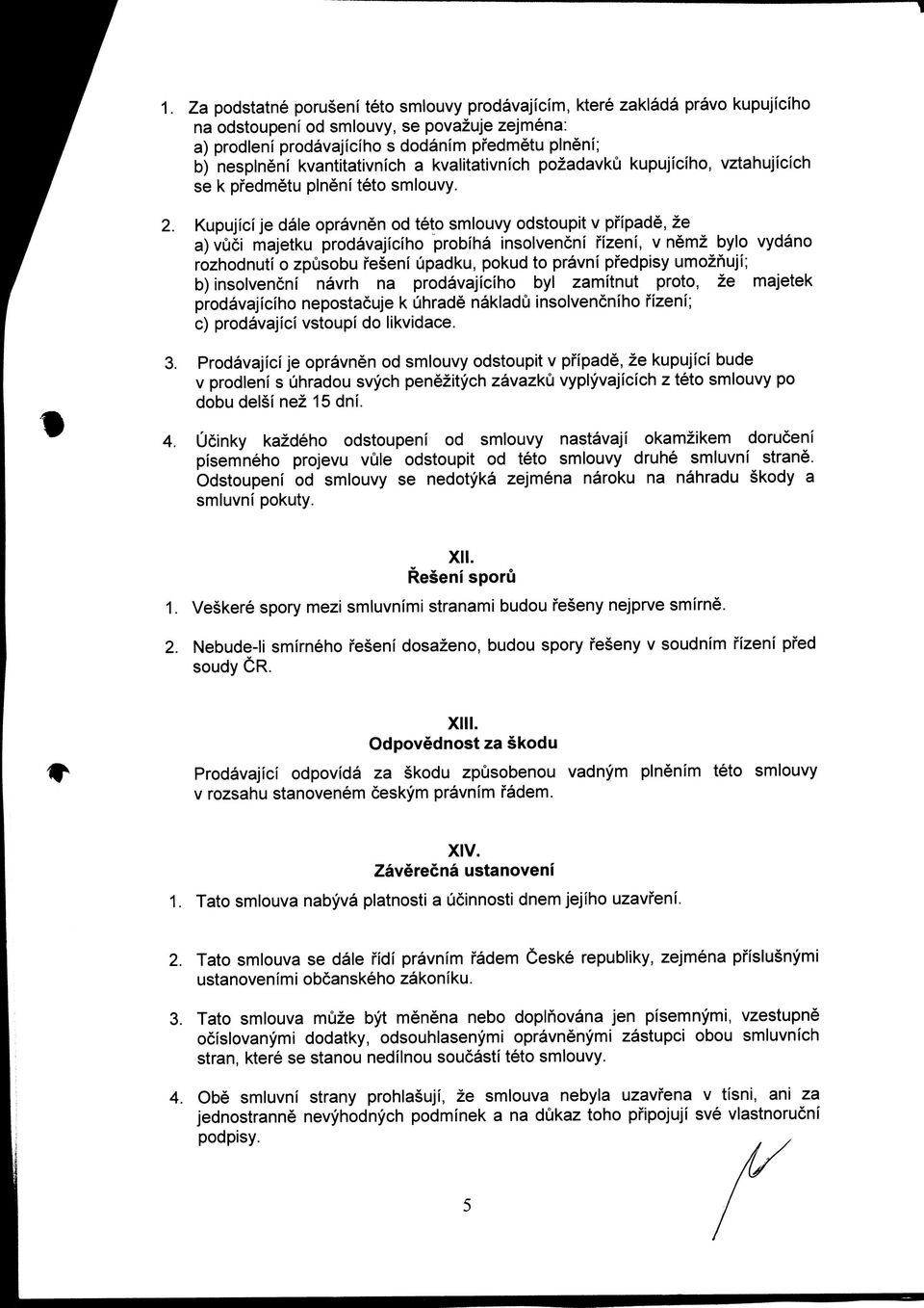 Kupujici je dale opravnen od teto smiouvy odstoupit v pfipade, ze a) vuci majetku prodavajiciho probiha insolvencni fizeni, v nemz bylo vydano rozhodnuti o zpusobu feseni upadku, pokud to pravni