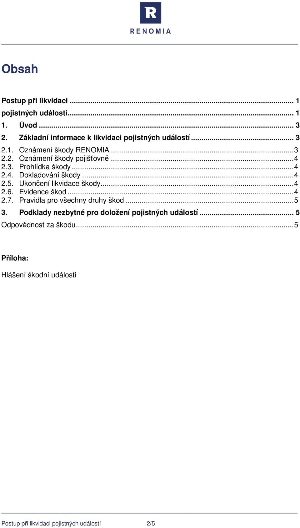 .. 4 2.6. Evidence škod... 4 2.7. Pravidla pro všechny druhy škod... 5 3. Podklady nezbytné pro doložení pojistných událostí.