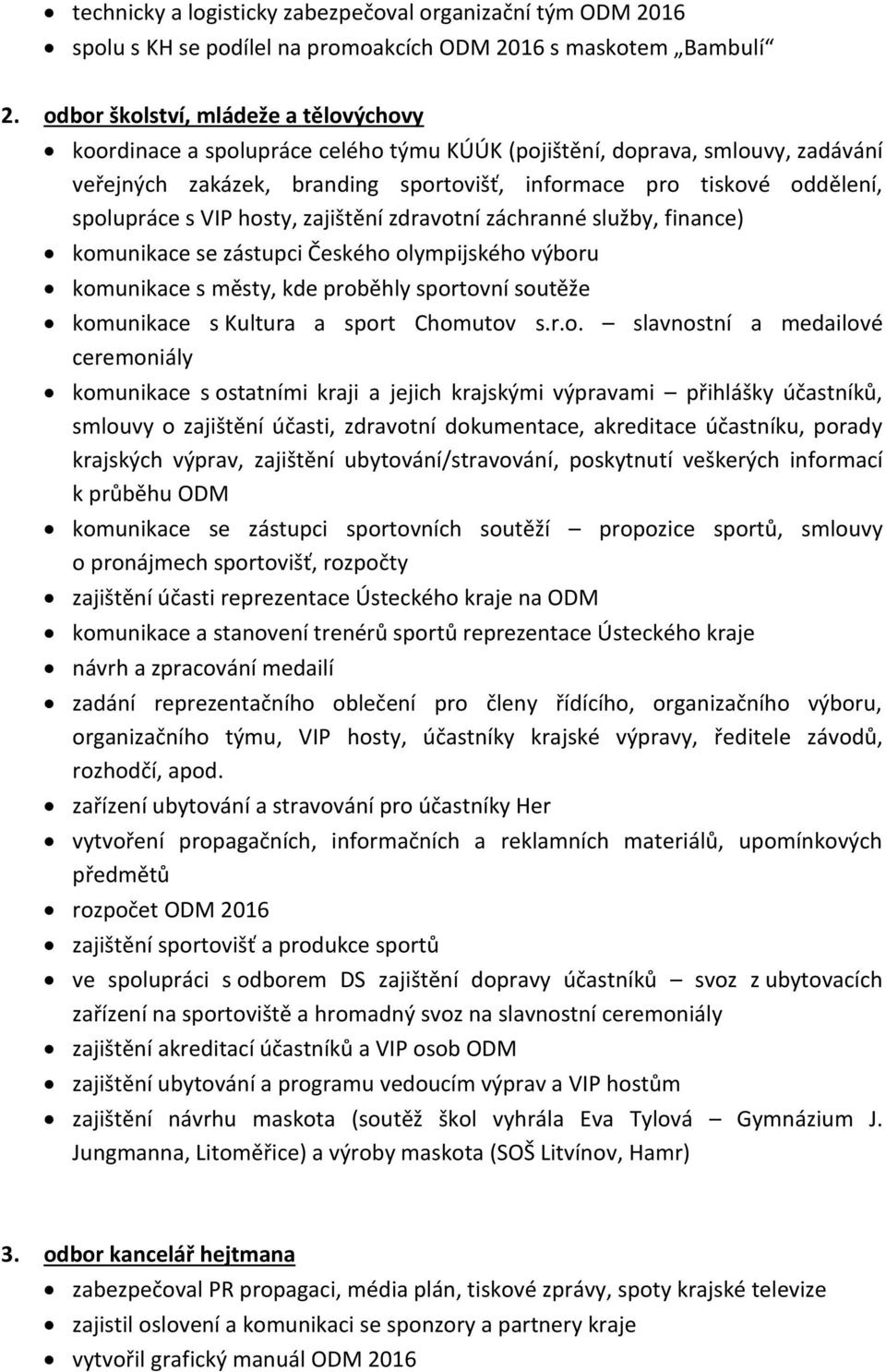 spolupráce s VIP hosty, zajištění zdravotní záchranné služby, finance) komunikace se zástupci Českého olympijského výboru komunikace s městy, kde proběhly sportovní soutěže komunikace s Kultura a