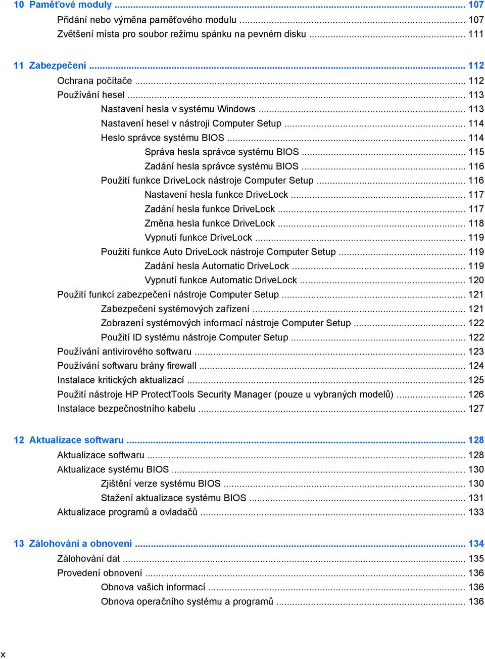 .. 115 Zadání hesla správce systému BIOS... 116 Použití funkce DriveLock nástroje Computer Setup... 116 Nastavení hesla funkce DriveLock... 117 Zadání hesla funkce DriveLock.