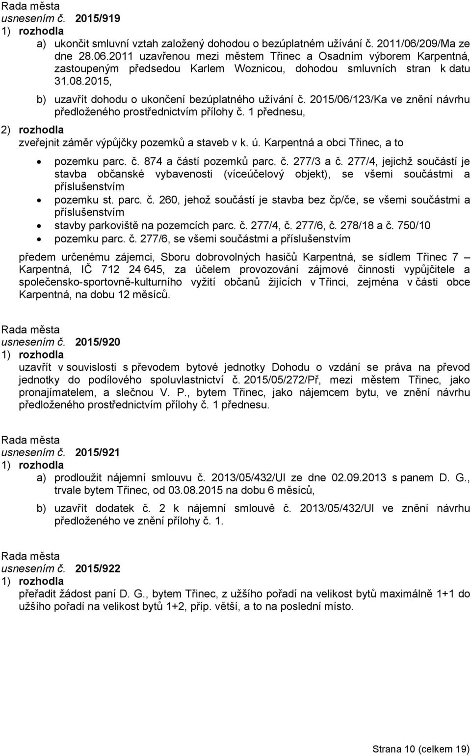 2015, b) uzavřít dohodu o ukončení bezúplatného užívání č. 2015/06/123/Ka ve znění návrhu předloženého prostřednictvím přílohy č. 1 přednesu, zveřejnit záměr výpůjčky pozemků a staveb v k. ú.
