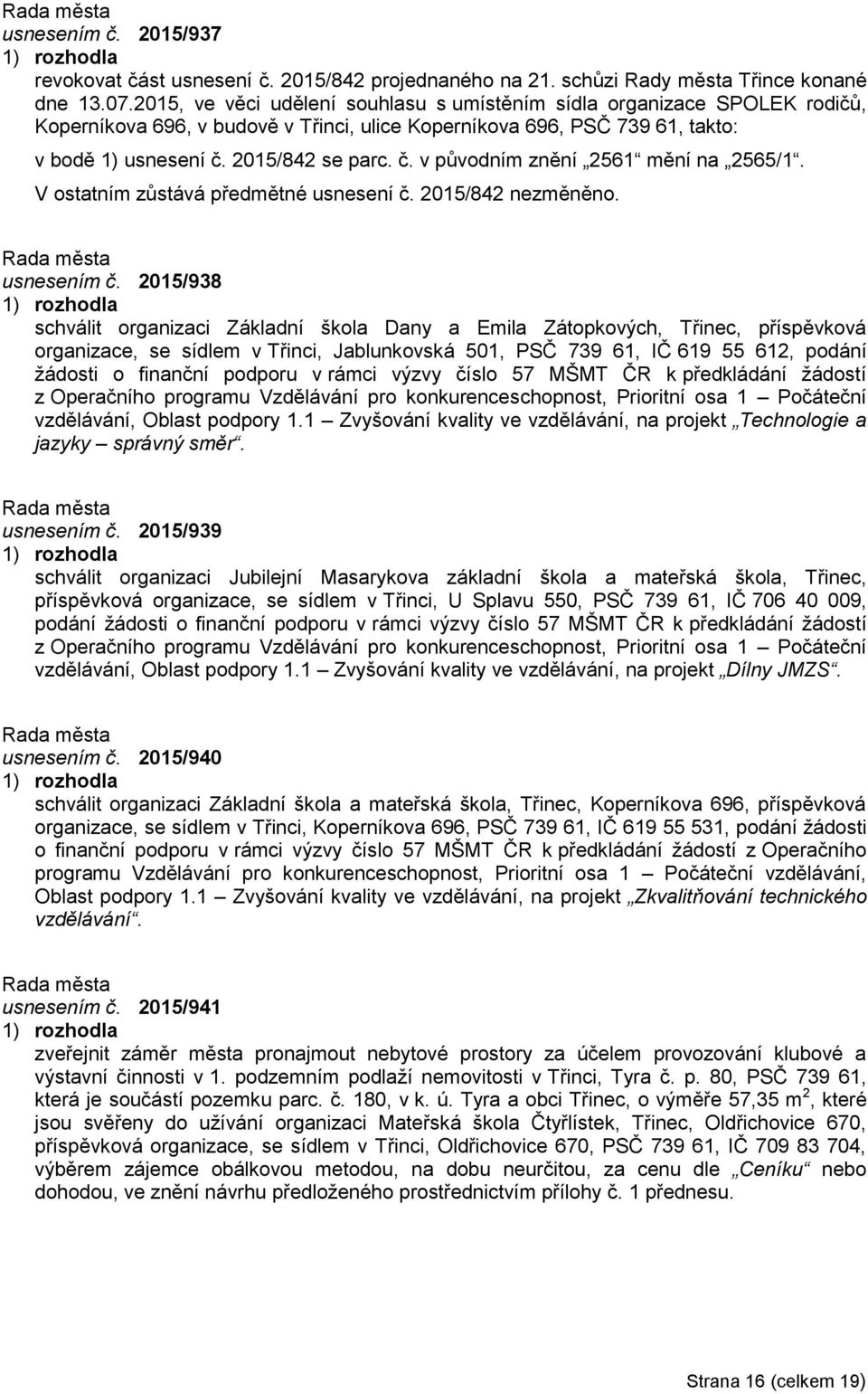 2015/842 se parc. č. v původním znění 2561 mění na 2565/1. V ostatním zůstává předmětné usnesení č. 2015/842 nezměněno. usnesením č.