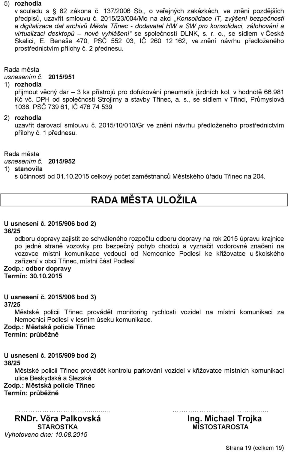 společností DLNK, s. r. o., se sídlem v České Skalici, E. Beneše 470, PSČ 552 03, IČ 260 12 162, ve znění návrhu předloženého prostřednictvím přílohy č. 2 přednesu. usnesením č.