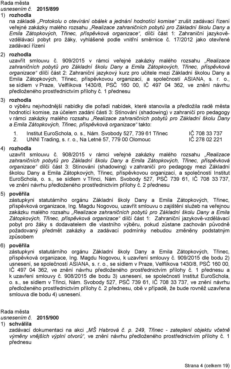 Zátopkových, Třinec, příspěvková organizace, dílčí část 1: Zahraniční jazykověvzdělávací pobyt pro žáky, vyhlášené podle vnitřní směrnice č. 17/2012 jako otevřené zadávací řízení uzavřít smlouvu č.