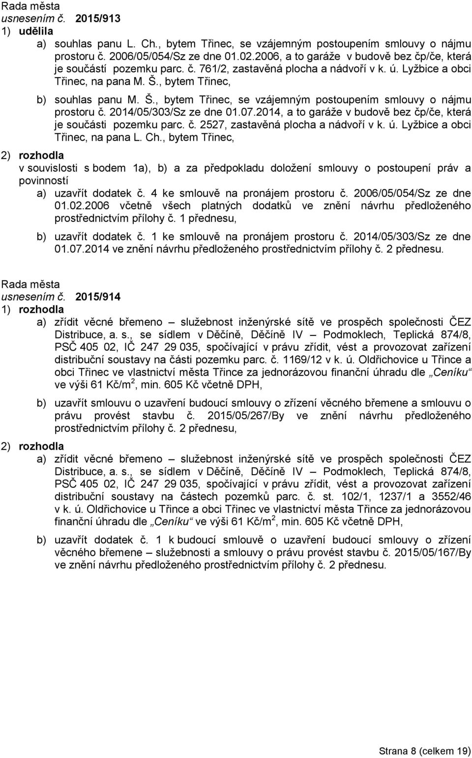 , bytem Třinec, b) souhlas panu M. Š., bytem Třinec, se vzájemným postoupením smlouvy o nájmu prostoru č. 2014/05/303/Sz ze dne 01.07.