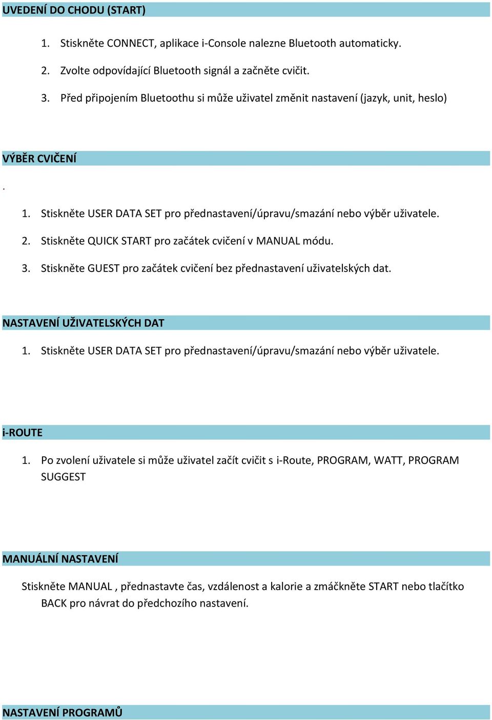 . Stiskněte QUICK START pro začátek cvičení v MANUAL módu. 3. Stiskněte GUEST pro začátek cvičení bez přednastavení uživatelských dat. NASTAVENÍ UŽIVATELSKÝCH DAT.