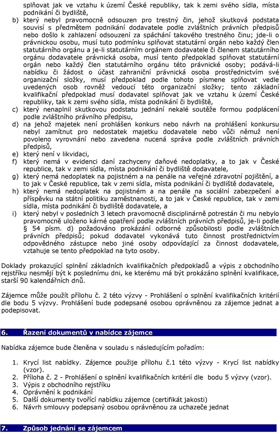 nebo každý člen statutárního orgánu a je-li statutárním orgánem dodavatele či členem statutárního orgánu dodavatele právnická osoba, musí tento předpoklad splňovat statutární orgán nebo každý člen