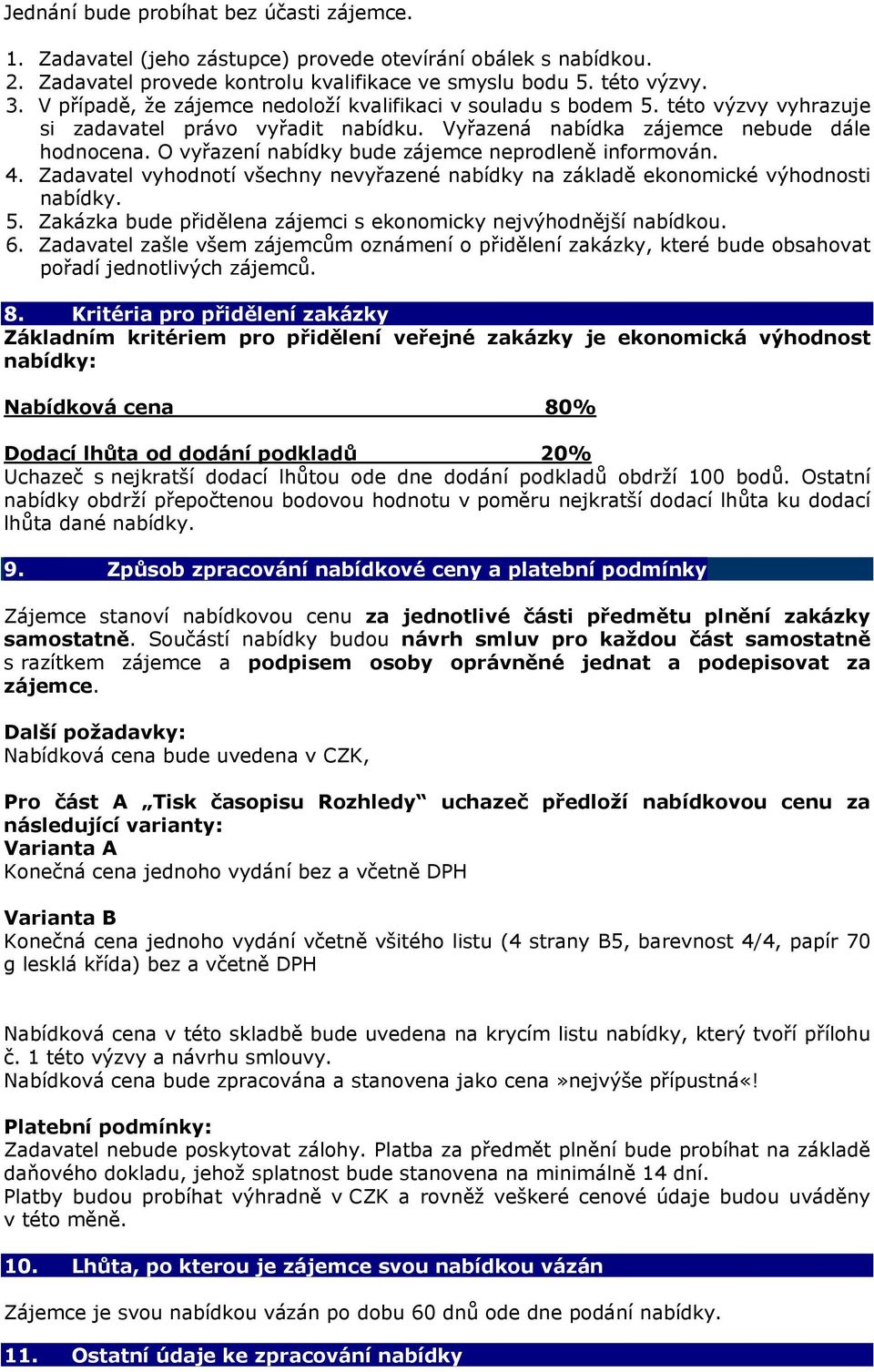 O vyřazení nabídky bude zájemce neprodleně informován. 4. Zadavatel vyhodnotí všechny nevyřazené nabídky na základě ekonomické výhodnosti nabídky. 5.