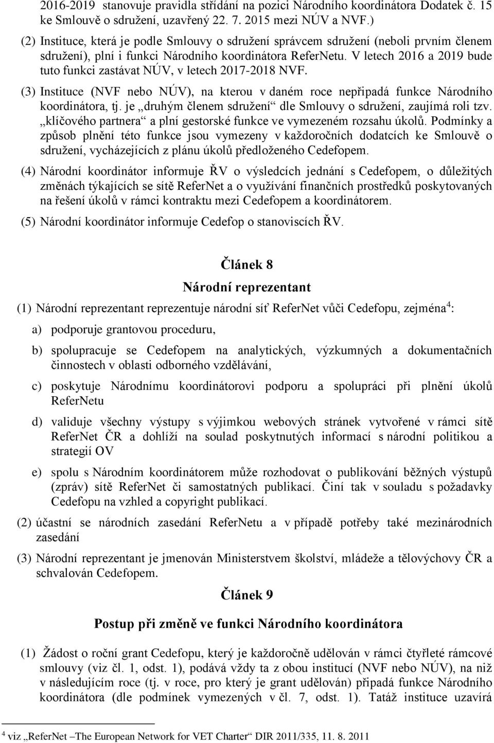 V letech 2016 a 2019 bude tuto funkci zastávat NÚV, v letech 2017-2018 NVF. (3) Instituce (NVF nebo NÚV), na kterou v daném roce nepřipadá funkce Národního koordinátora, tj.