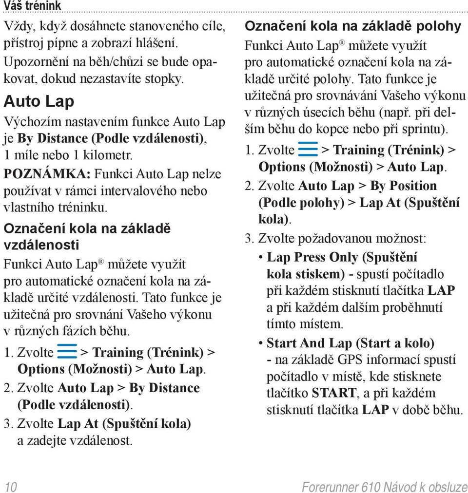Označení kola na základě vzdálenosti Funkci Auto Lap můžete využít pro automatické označení kola na základě určité vzdálenosti.