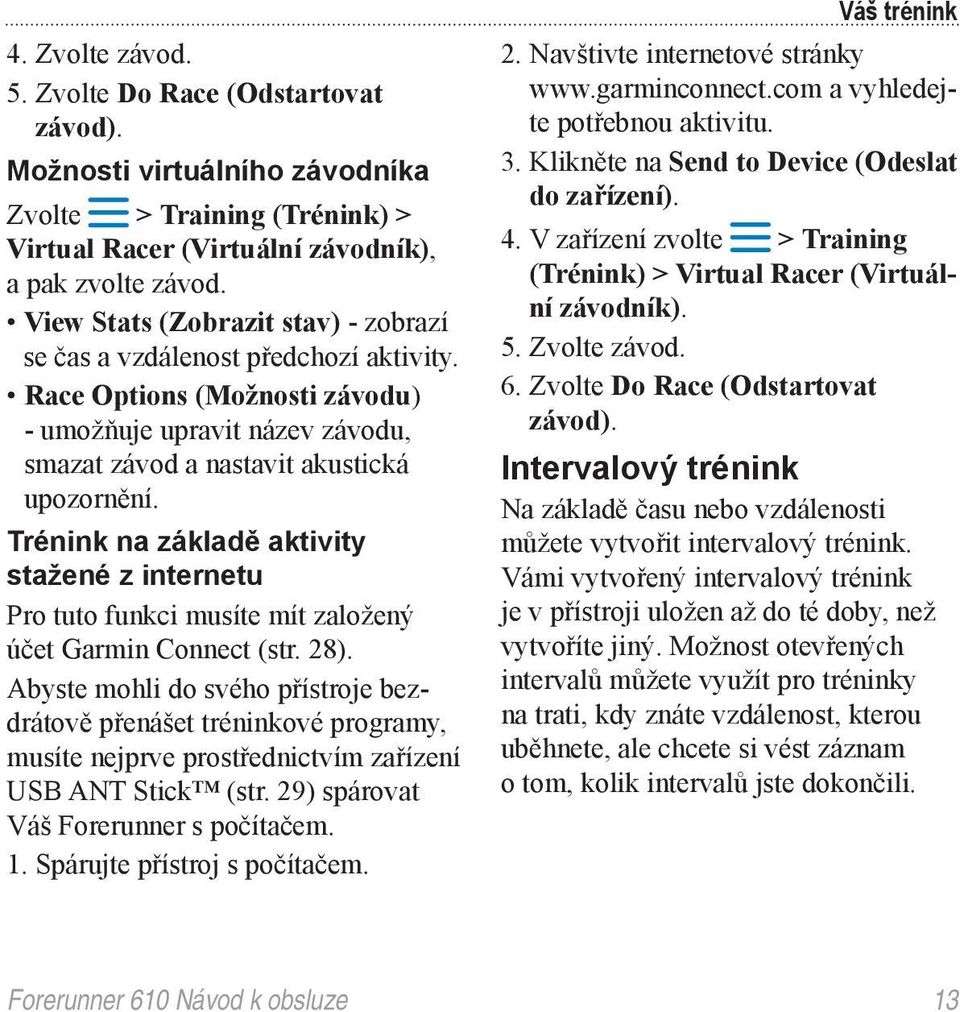 Trénink na základě aktivity stažené z internetu Pro tuto funkci musíte mít založený účet Garmin Connect (str. 28).