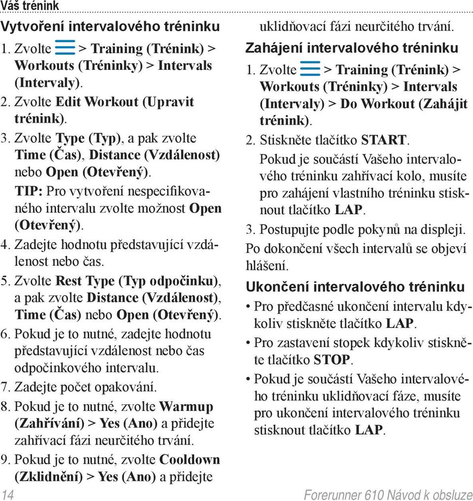 Time (Čas), Distance (Vzdálenost) Pokud je součástí Vašeho intervalového tréninku zahřívací kolo, musíte nebo Open (Otevřený).