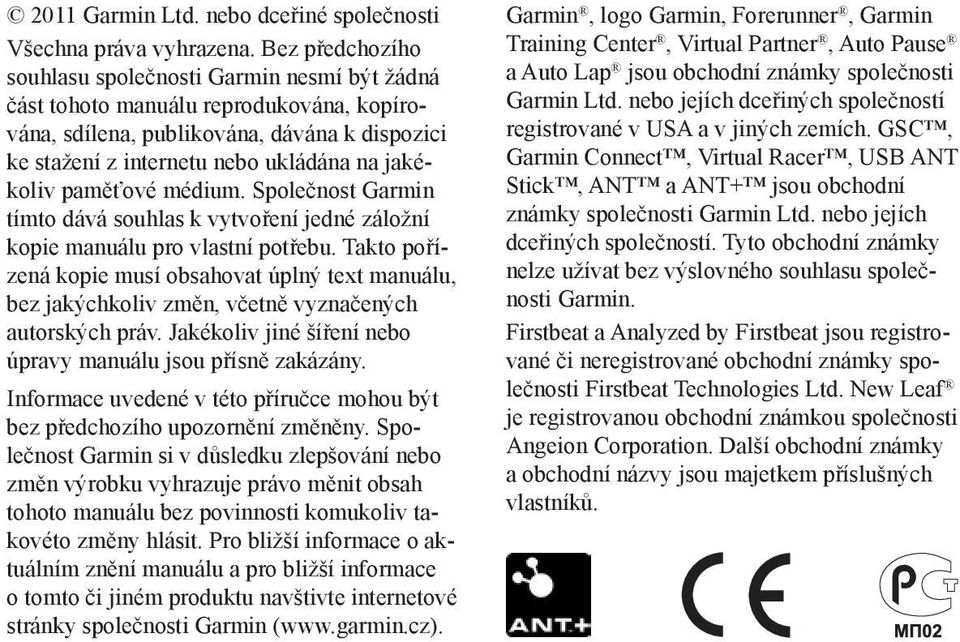 paměťové médium. Společnost Garmin tímto dává souhlas k vytvoření jedné záložní kopie manuálu pro vlastní potřebu.