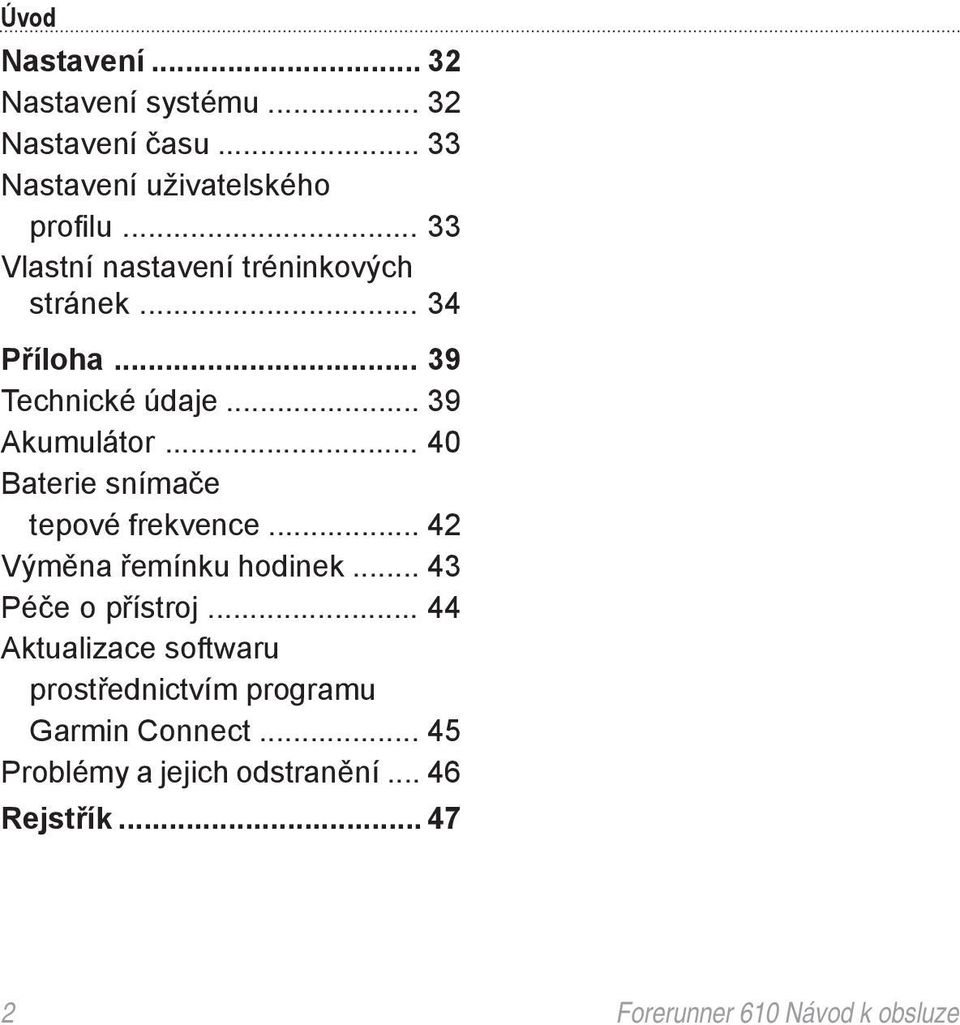 .. 40 Baterie snímače tepové frekvence... 42 Výměna řemínku hodinek... 43 Péče o přístroj.