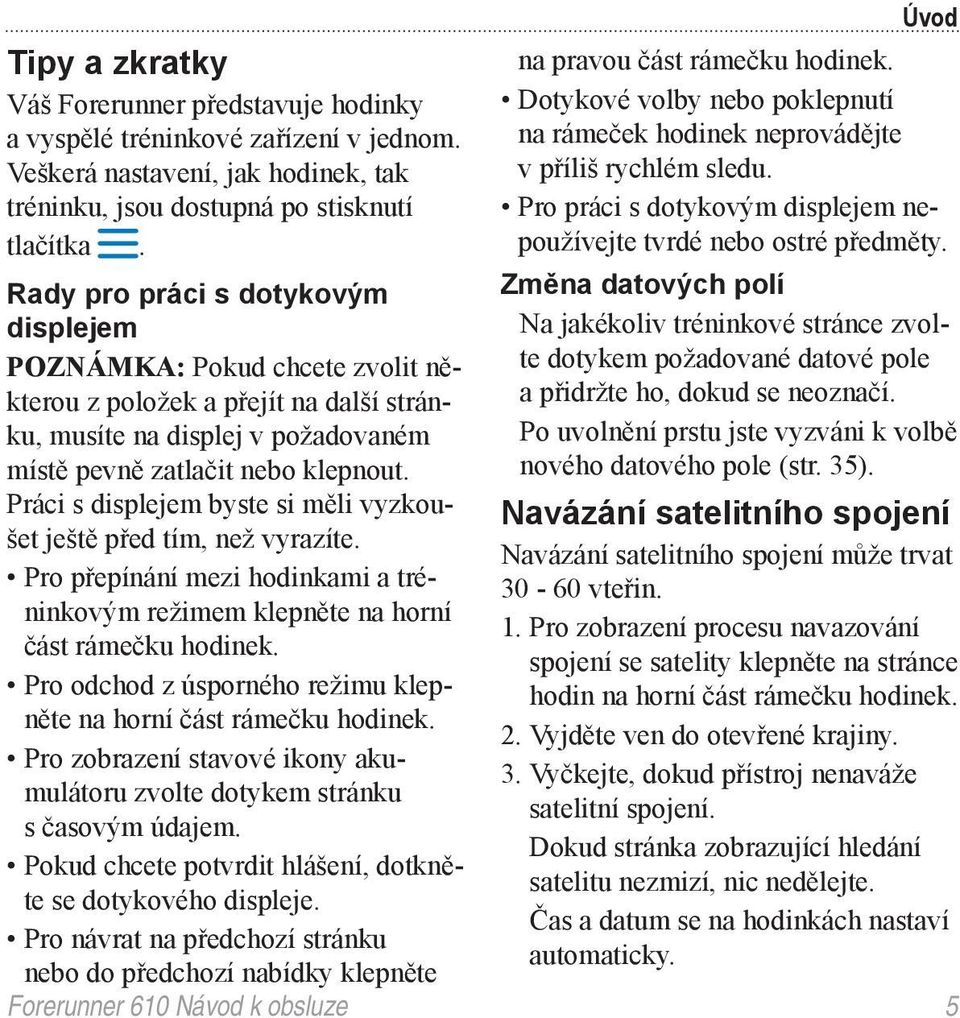 Rady pro práci s dotykovým Změna datových polí displejem Na jakékoliv tréninkové stránce zvolte POZNÁMKA: Pokud chcete zvolit některou dotykem požadované datové pole z položek a přejít na další