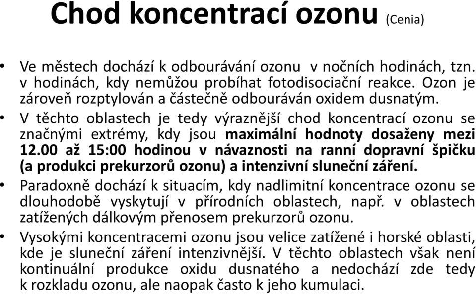 00 až 15:00 hodinou v návaznosti na ranní dopravní špičku (a produkci prekurzorů ozonu) a intenzivní sluneční záření.