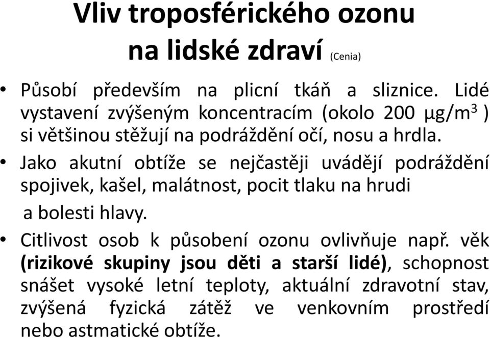 Jako akutní obtíže se nejčastěji uvádějí podráždění spojivek, kašel, malátnost, pocit tlaku na hrudi a bolesti hlavy.