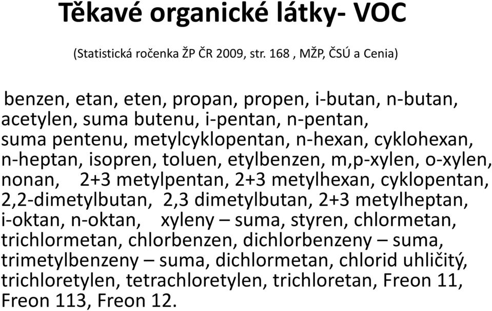 n-hexan, cyklohexan, n-heptan, isopren, toluen, etylbenzen, m,p-xylen, o-xylen, nonan, 2+3 metylpentan, 2+3 metylhexan, cyklopentan, 2,2-dimetylbutan, 2,3