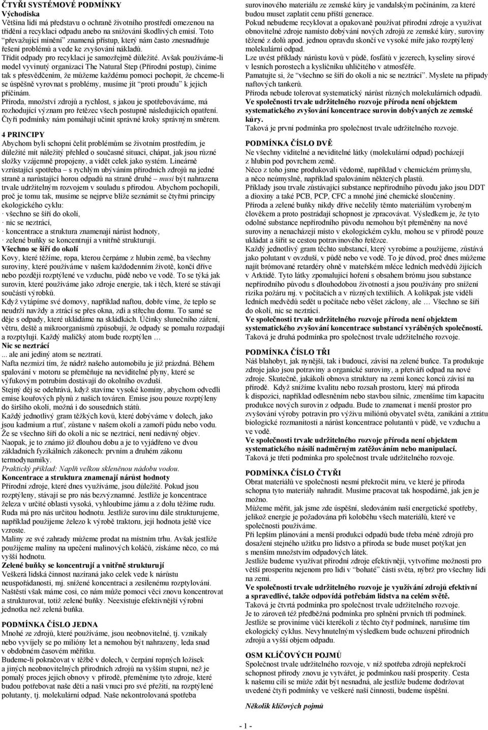 Avšak používáme-li model vyvinutý organizaci The Natural Step (Přírodní postup), činíme tak s přesvědčením, že můžeme každému pomoci pochopit, že chceme-li se úspěšně vyrovnat s problémy, musíme jít