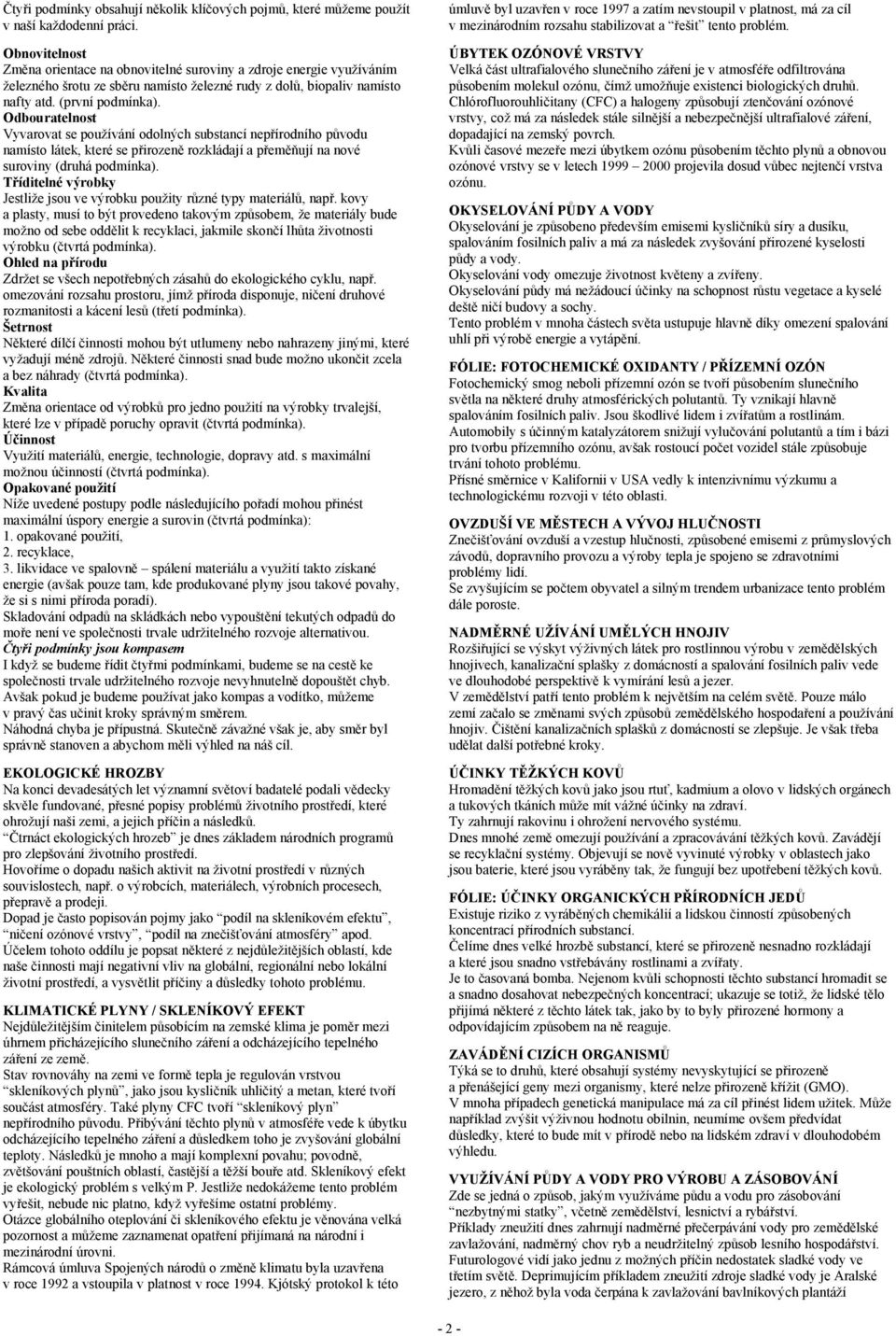 Odbouratelnost Vyvarovat se používání odolných substancí nepřírodního původu namísto látek, které se přirozeně rozkládají a přeměňují na nové suroviny (druhá podmínka).