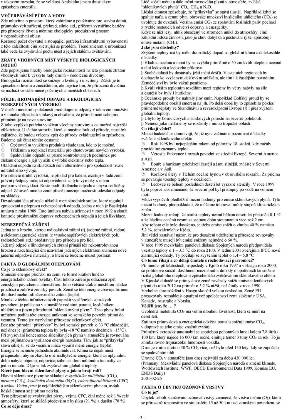 , přičemž vytváříme bariéry pro přirozený život a měníme ekologicky produktivní prostor v neproduktivní oblast.
