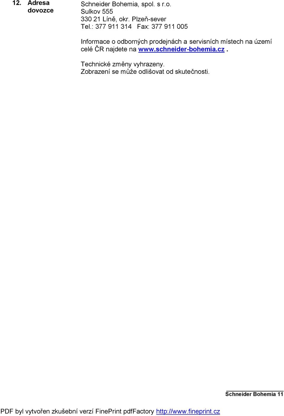 : 377 911 314 Fax: 377 911 005 Informace o odborných prodejnách a servisních