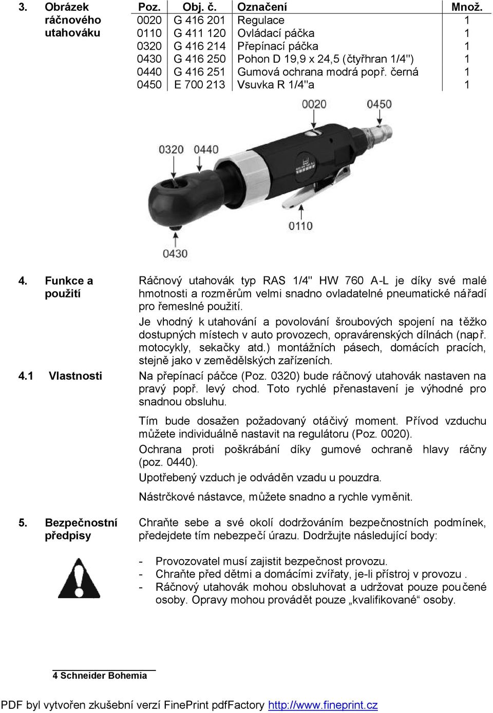 černá 1 0450 E 700 213 Vsuvka R 1/4"a 1 4. Funkce a použití 4.1 Vlastnosti 5.