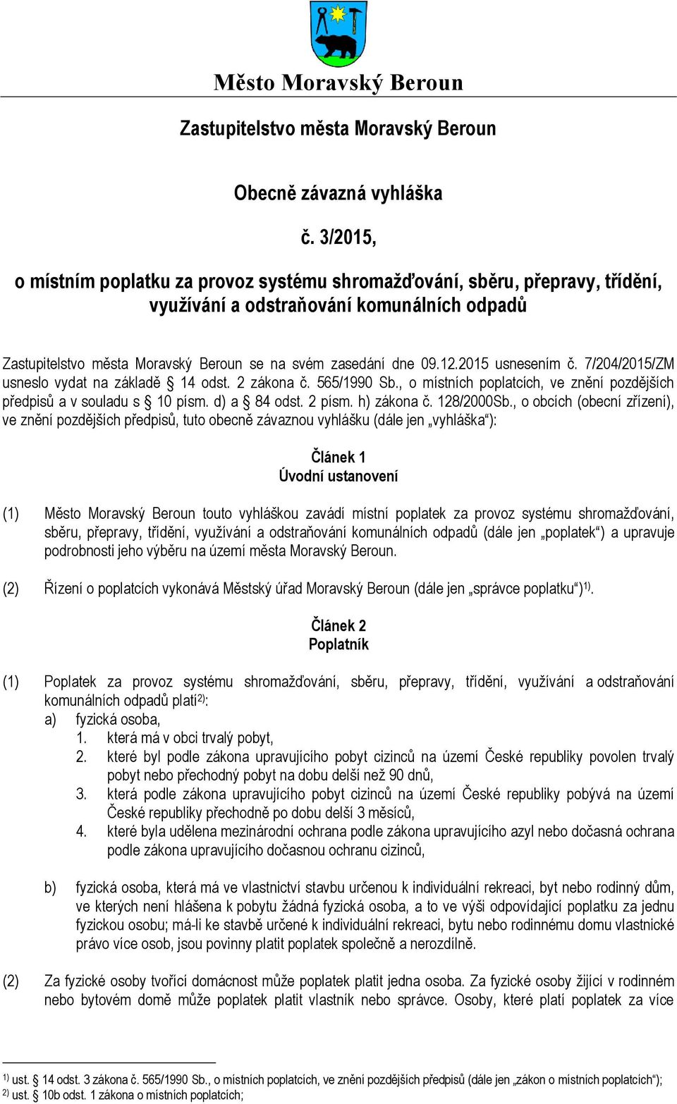 2015 usnesením č. 7/204/2015/ZM usneslo vydat na základě 14 odst. 2 zákona č. 565/1990 Sb., o místních poplatcích, ve znění pozdějších předpisů a v souladu s 10 písm. d) a 84 odst. 2 písm.