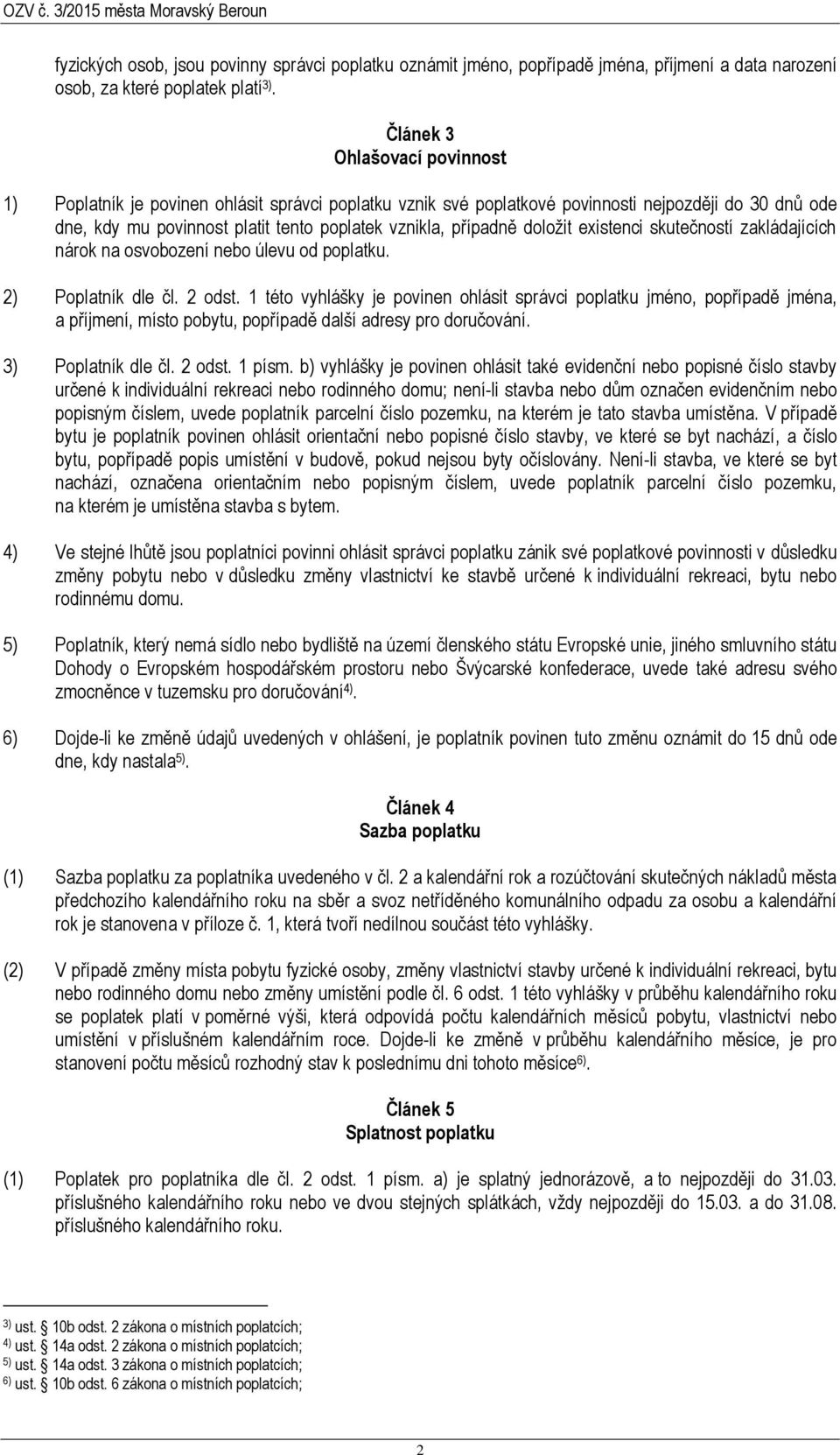 doložit existenci skutečností zakládajících nárok na osvobození nebo úlevu od poplatku. 2) Poplatník dle čl. 2 odst.