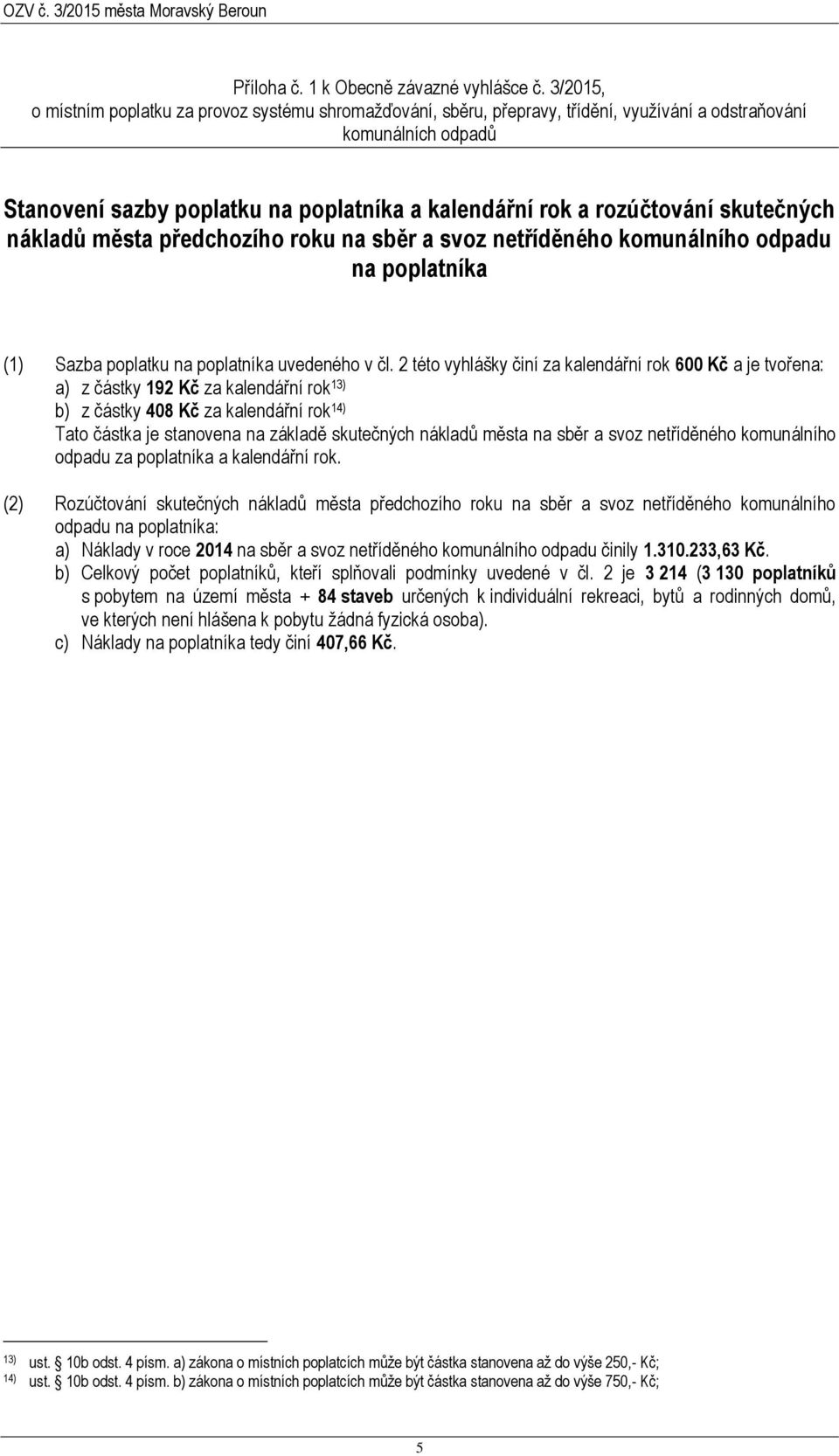 skutečných nákladů města předchozího roku na sběr a svoz netříděného komunálního odpadu na poplatníka (1) Sazba poplatku na poplatníka uvedeného v čl.