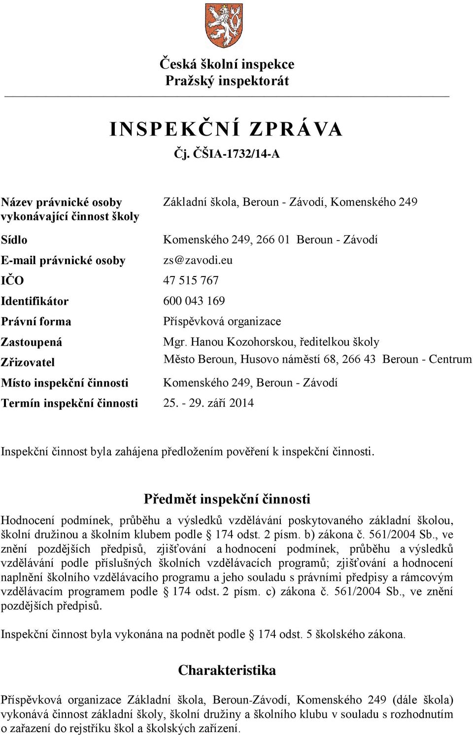 eu IČO 47 515 767 Identifikátor 600 043 169 Právní forma Příspěvková organizace Zastoupená Mgr.